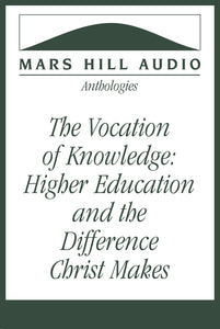 The Vocation of Knowledge: Higher Education and the Difference Christ Makes