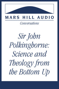 Science and Theology from the Bottom Up: Sir John Polkinghorne on Enriching the Dialogue