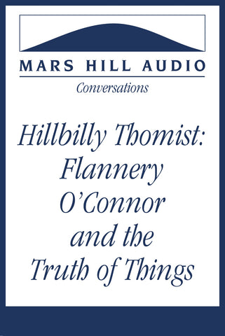 Hillbilly Thomist: Flannery O’Connor & the Truth of Things