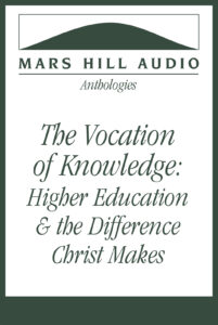 The Vocation of Knowledge: Higher Education and the Difference Christ Makes