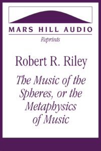 Robert R. Riley: “The Music of the Spheres, or the Metaphysics of Music”