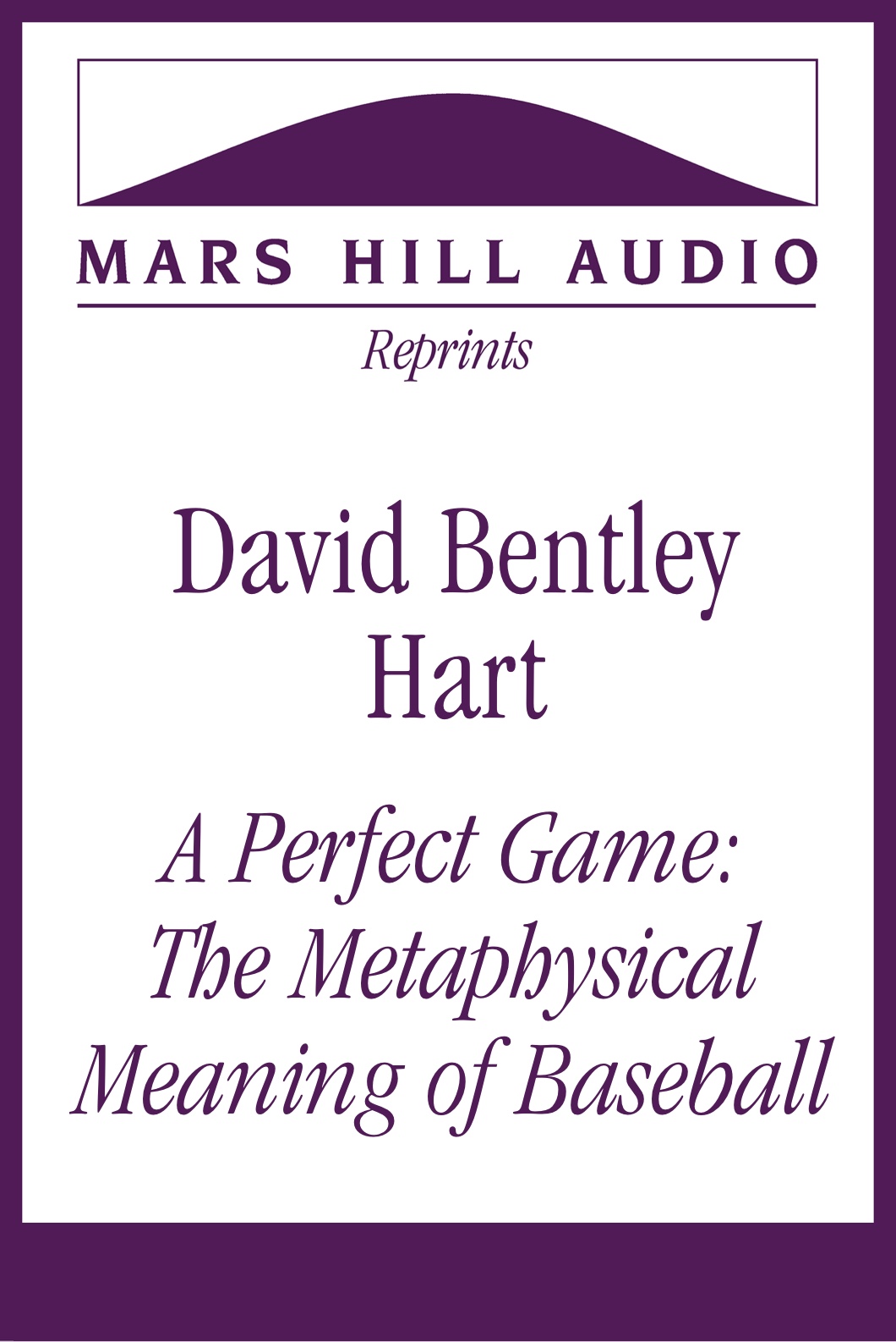 David Bentley Hart: “A Perfect Game: The Metaphysical Meaning of Baseball”