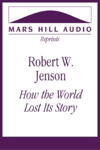 Robert W. Jenson: “How the World Lost Its Story”