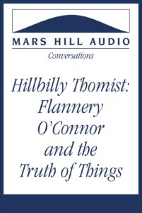 Hillbilly Thomist: Flannery O’Connor and the Truth of Things