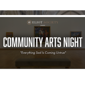 Community Arts Night: “Everything Sad Is Coming Untrue”
